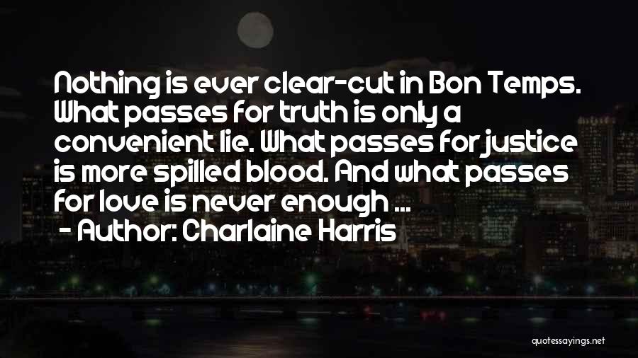 Charlaine Harris Quotes: Nothing Is Ever Clear-cut In Bon Temps. What Passes For Truth Is Only A Convenient Lie. What Passes For Justice