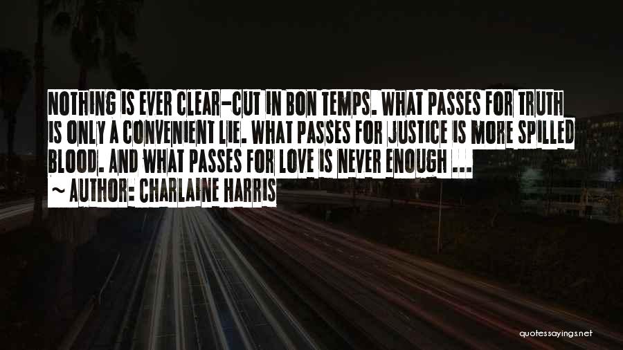 Charlaine Harris Quotes: Nothing Is Ever Clear-cut In Bon Temps. What Passes For Truth Is Only A Convenient Lie. What Passes For Justice