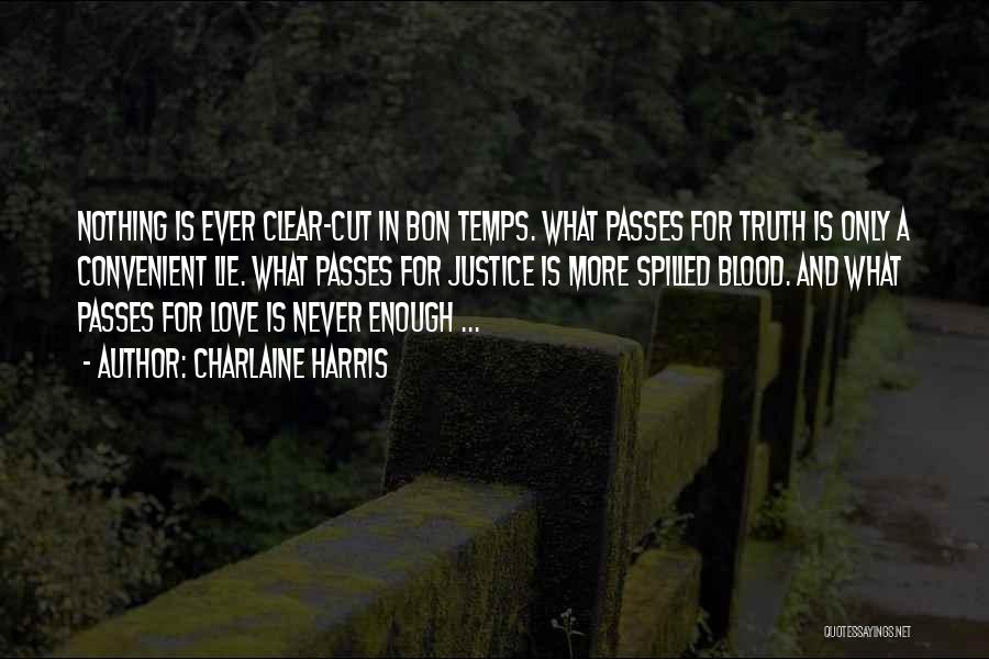 Charlaine Harris Quotes: Nothing Is Ever Clear-cut In Bon Temps. What Passes For Truth Is Only A Convenient Lie. What Passes For Justice