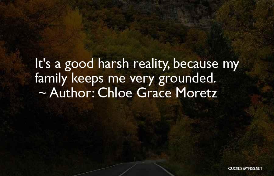 Chloe Grace Moretz Quotes: It's A Good Harsh Reality, Because My Family Keeps Me Very Grounded.