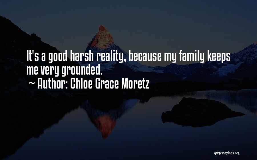 Chloe Grace Moretz Quotes: It's A Good Harsh Reality, Because My Family Keeps Me Very Grounded.