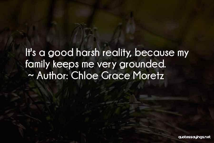 Chloe Grace Moretz Quotes: It's A Good Harsh Reality, Because My Family Keeps Me Very Grounded.