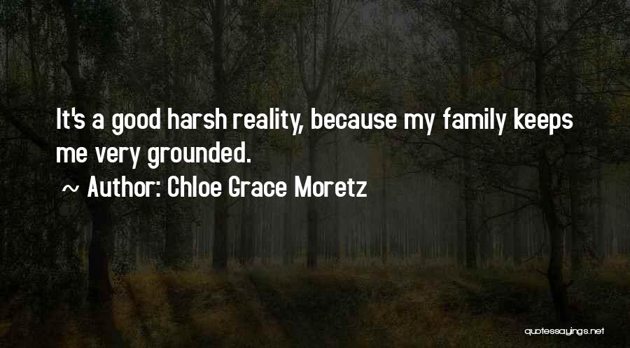 Chloe Grace Moretz Quotes: It's A Good Harsh Reality, Because My Family Keeps Me Very Grounded.