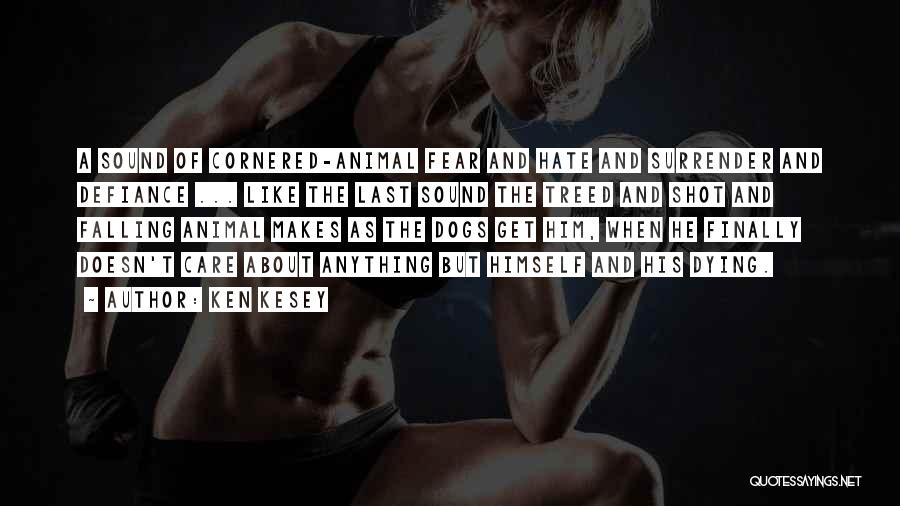 Ken Kesey Quotes: A Sound Of Cornered-animal Fear And Hate And Surrender And Defiance ... Like The Last Sound The Treed And Shot