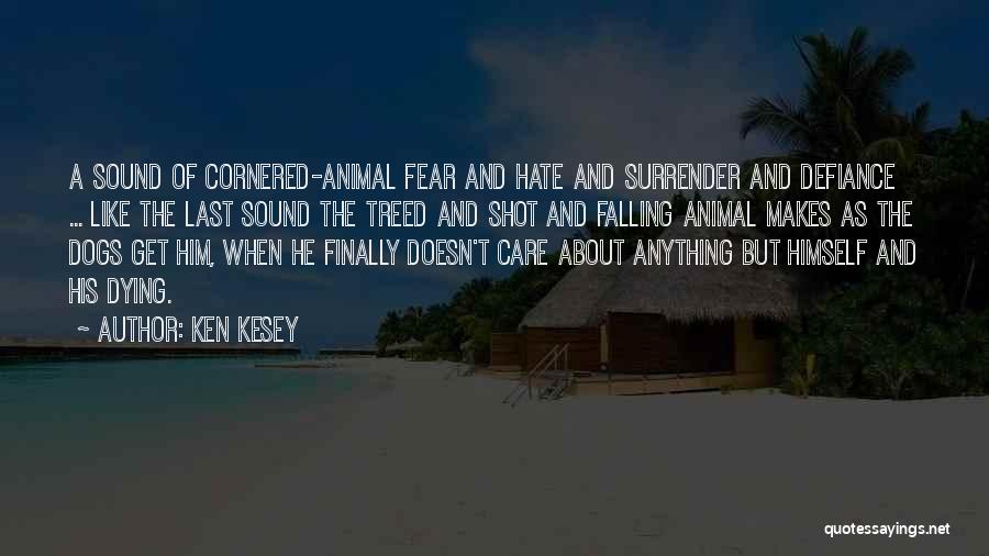 Ken Kesey Quotes: A Sound Of Cornered-animal Fear And Hate And Surrender And Defiance ... Like The Last Sound The Treed And Shot