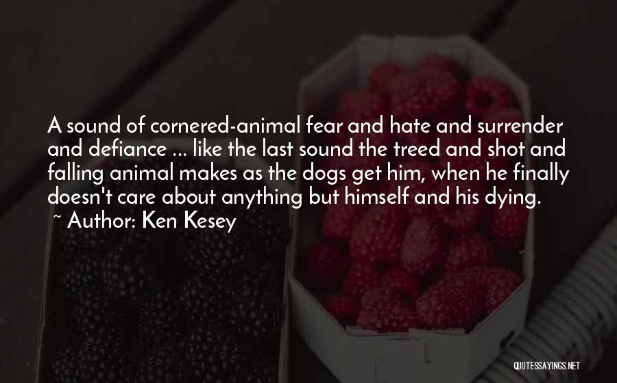 Ken Kesey Quotes: A Sound Of Cornered-animal Fear And Hate And Surrender And Defiance ... Like The Last Sound The Treed And Shot