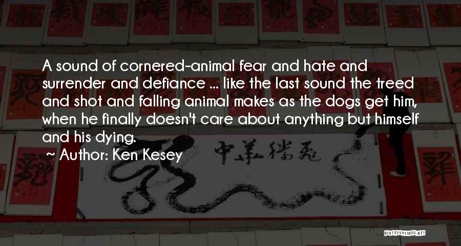 Ken Kesey Quotes: A Sound Of Cornered-animal Fear And Hate And Surrender And Defiance ... Like The Last Sound The Treed And Shot