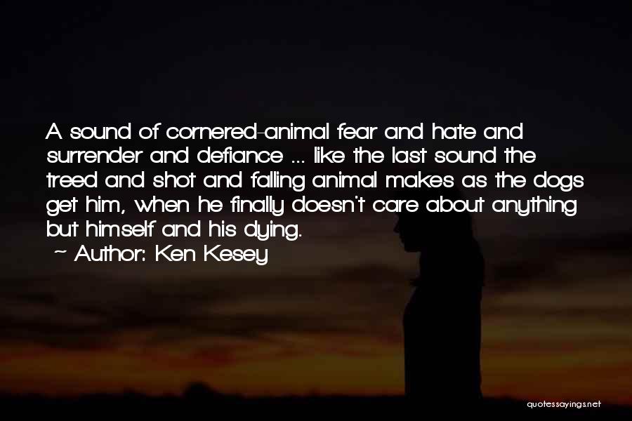 Ken Kesey Quotes: A Sound Of Cornered-animal Fear And Hate And Surrender And Defiance ... Like The Last Sound The Treed And Shot