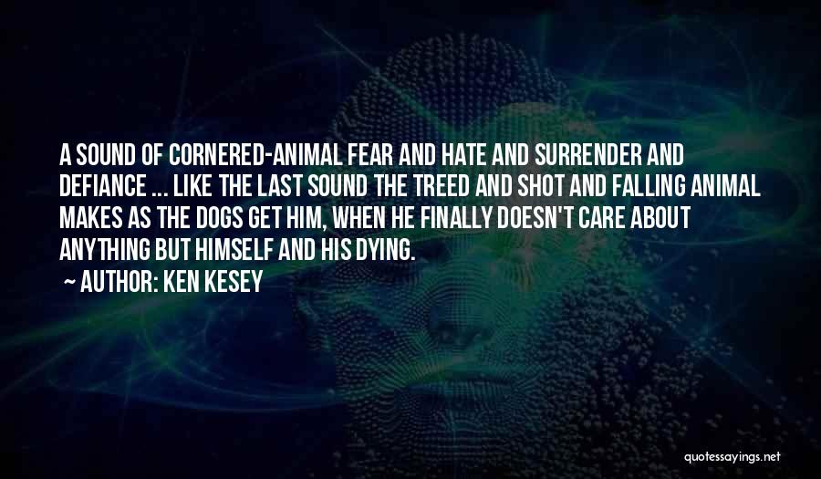 Ken Kesey Quotes: A Sound Of Cornered-animal Fear And Hate And Surrender And Defiance ... Like The Last Sound The Treed And Shot