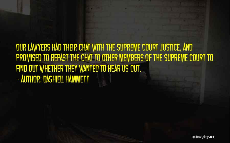 Dashiell Hammett Quotes: Our Lawyers Had Their Chat With The Supreme Court Justice, And Promised To Repast The Chat To Other Members Of