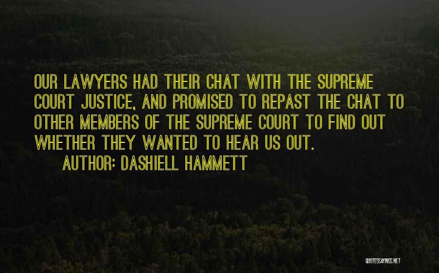 Dashiell Hammett Quotes: Our Lawyers Had Their Chat With The Supreme Court Justice, And Promised To Repast The Chat To Other Members Of