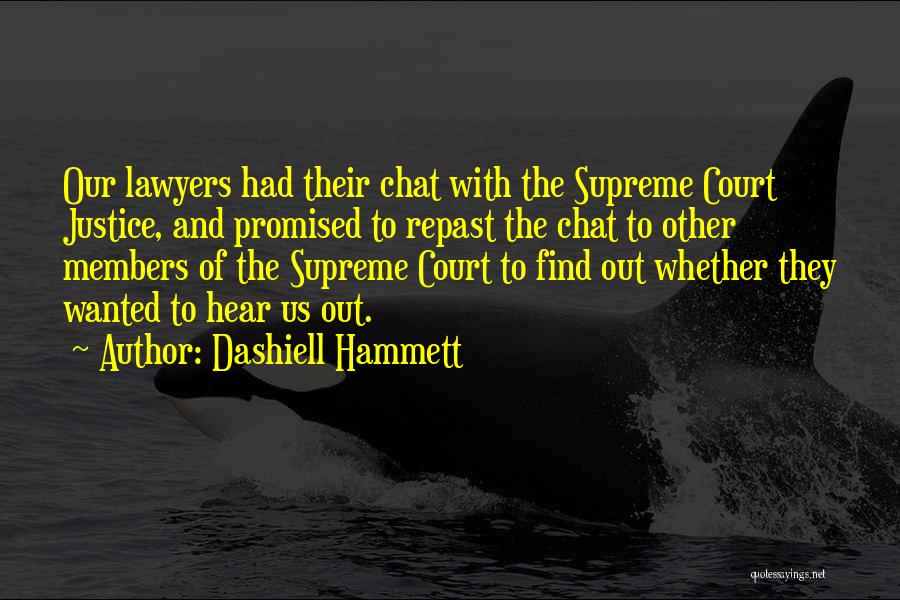 Dashiell Hammett Quotes: Our Lawyers Had Their Chat With The Supreme Court Justice, And Promised To Repast The Chat To Other Members Of