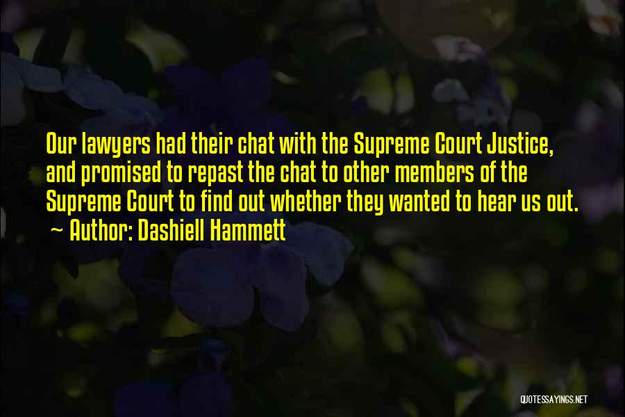 Dashiell Hammett Quotes: Our Lawyers Had Their Chat With The Supreme Court Justice, And Promised To Repast The Chat To Other Members Of