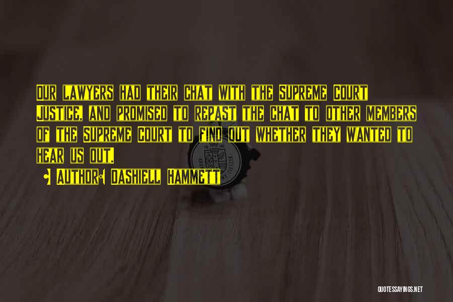 Dashiell Hammett Quotes: Our Lawyers Had Their Chat With The Supreme Court Justice, And Promised To Repast The Chat To Other Members Of