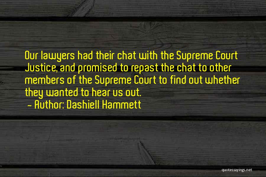 Dashiell Hammett Quotes: Our Lawyers Had Their Chat With The Supreme Court Justice, And Promised To Repast The Chat To Other Members Of