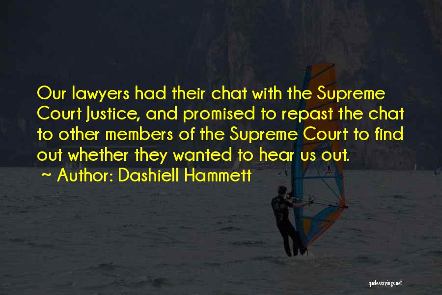Dashiell Hammett Quotes: Our Lawyers Had Their Chat With The Supreme Court Justice, And Promised To Repast The Chat To Other Members Of