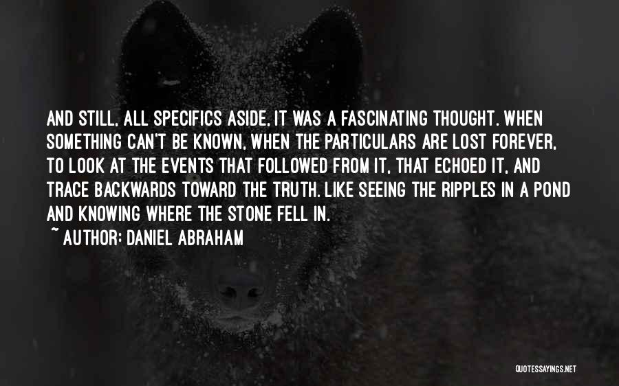 Daniel Abraham Quotes: And Still, All Specifics Aside, It Was A Fascinating Thought. When Something Can't Be Known, When The Particulars Are Lost