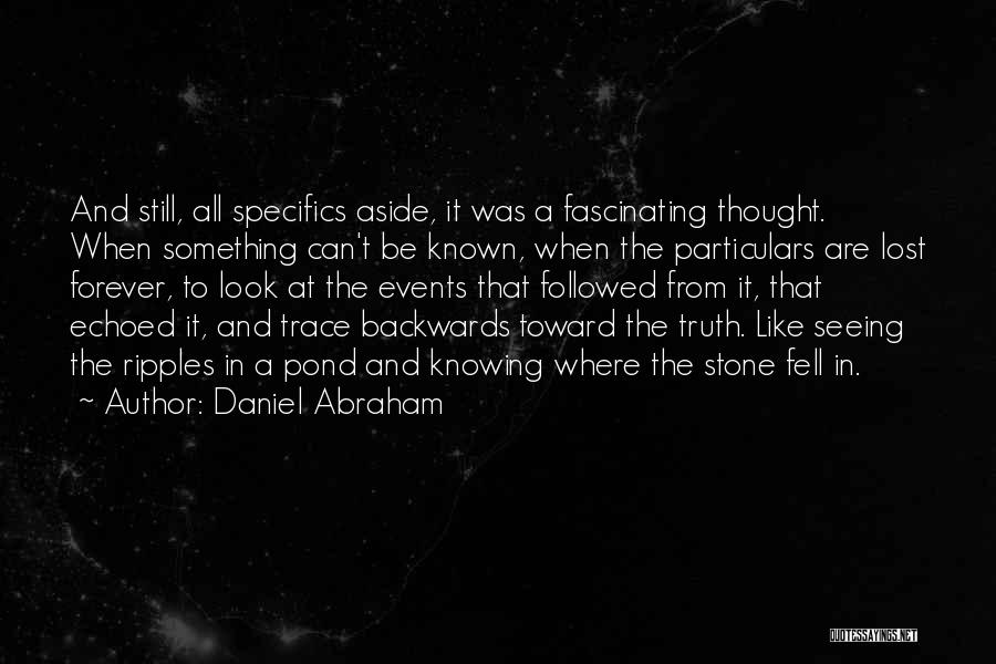 Daniel Abraham Quotes: And Still, All Specifics Aside, It Was A Fascinating Thought. When Something Can't Be Known, When The Particulars Are Lost