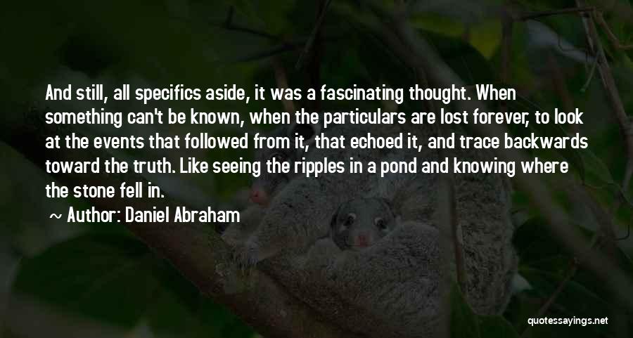 Daniel Abraham Quotes: And Still, All Specifics Aside, It Was A Fascinating Thought. When Something Can't Be Known, When The Particulars Are Lost