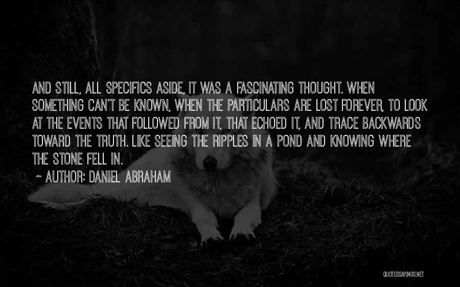 Daniel Abraham Quotes: And Still, All Specifics Aside, It Was A Fascinating Thought. When Something Can't Be Known, When The Particulars Are Lost