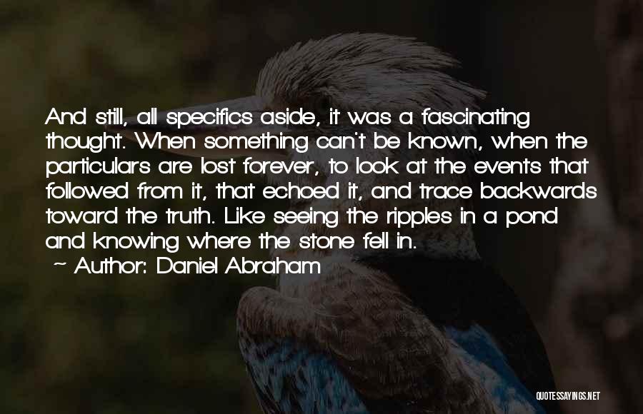 Daniel Abraham Quotes: And Still, All Specifics Aside, It Was A Fascinating Thought. When Something Can't Be Known, When The Particulars Are Lost