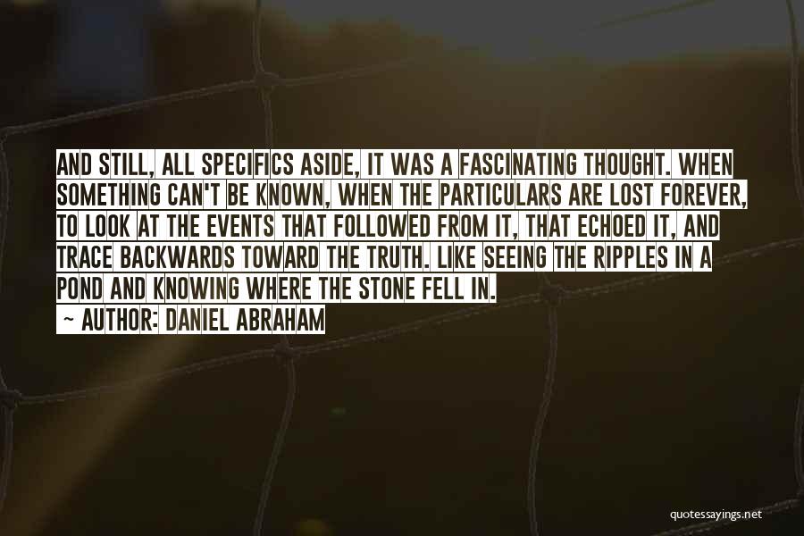 Daniel Abraham Quotes: And Still, All Specifics Aside, It Was A Fascinating Thought. When Something Can't Be Known, When The Particulars Are Lost