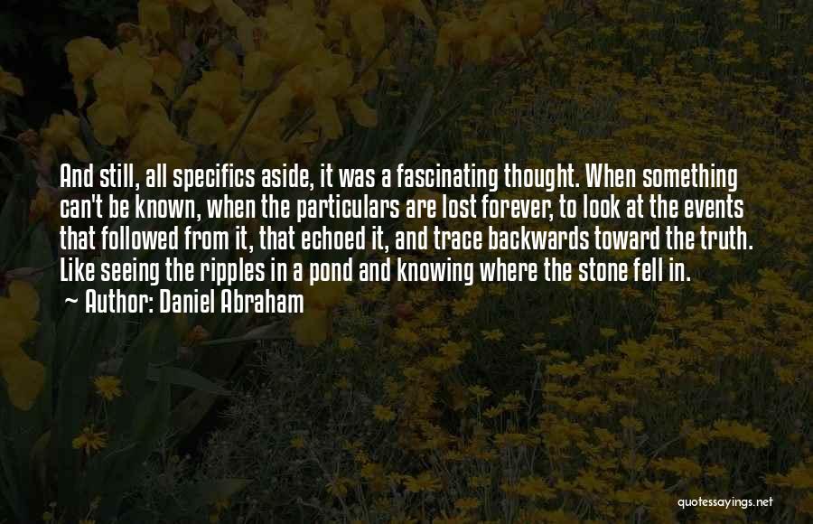 Daniel Abraham Quotes: And Still, All Specifics Aside, It Was A Fascinating Thought. When Something Can't Be Known, When The Particulars Are Lost