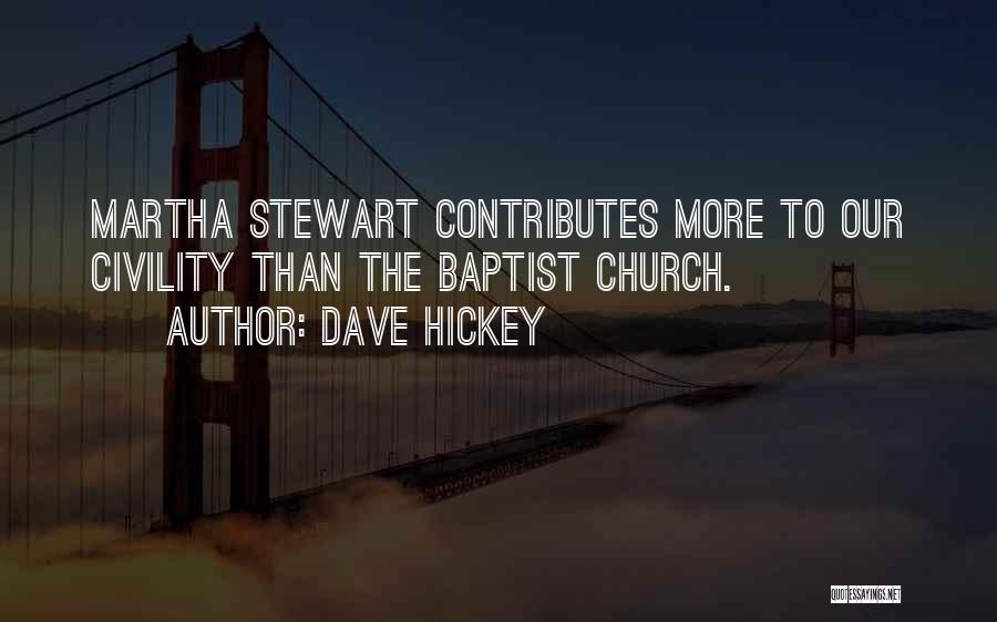Dave Hickey Quotes: Martha Stewart Contributes More To Our Civility Than The Baptist Church.