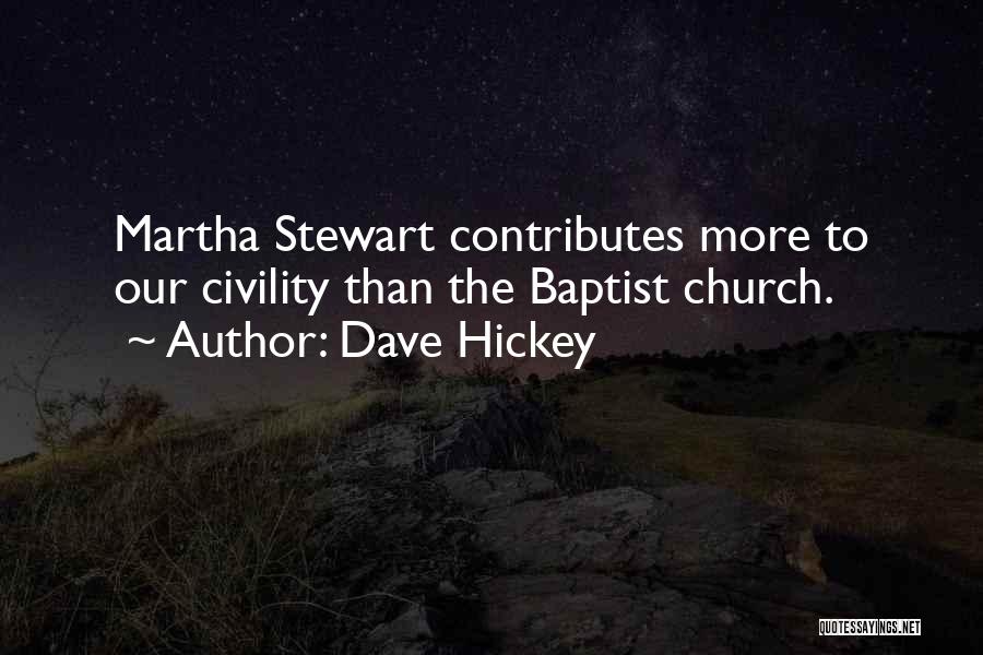 Dave Hickey Quotes: Martha Stewart Contributes More To Our Civility Than The Baptist Church.