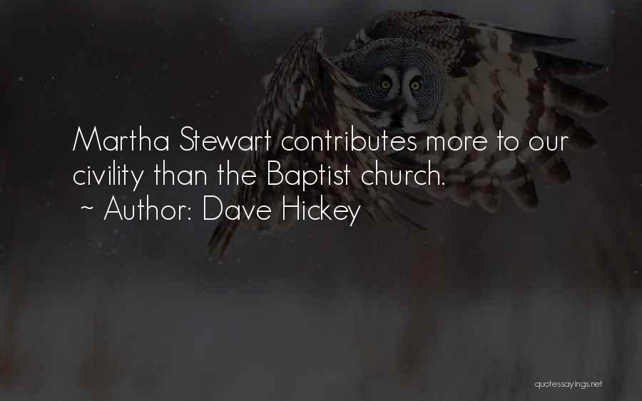 Dave Hickey Quotes: Martha Stewart Contributes More To Our Civility Than The Baptist Church.