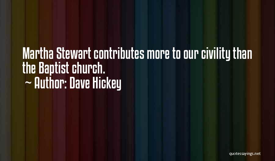 Dave Hickey Quotes: Martha Stewart Contributes More To Our Civility Than The Baptist Church.