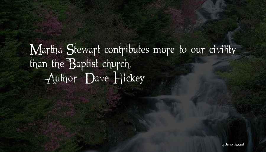 Dave Hickey Quotes: Martha Stewart Contributes More To Our Civility Than The Baptist Church.