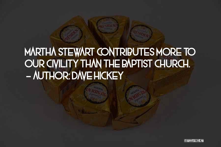 Dave Hickey Quotes: Martha Stewart Contributes More To Our Civility Than The Baptist Church.