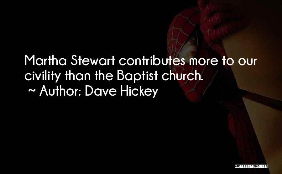 Dave Hickey Quotes: Martha Stewart Contributes More To Our Civility Than The Baptist Church.