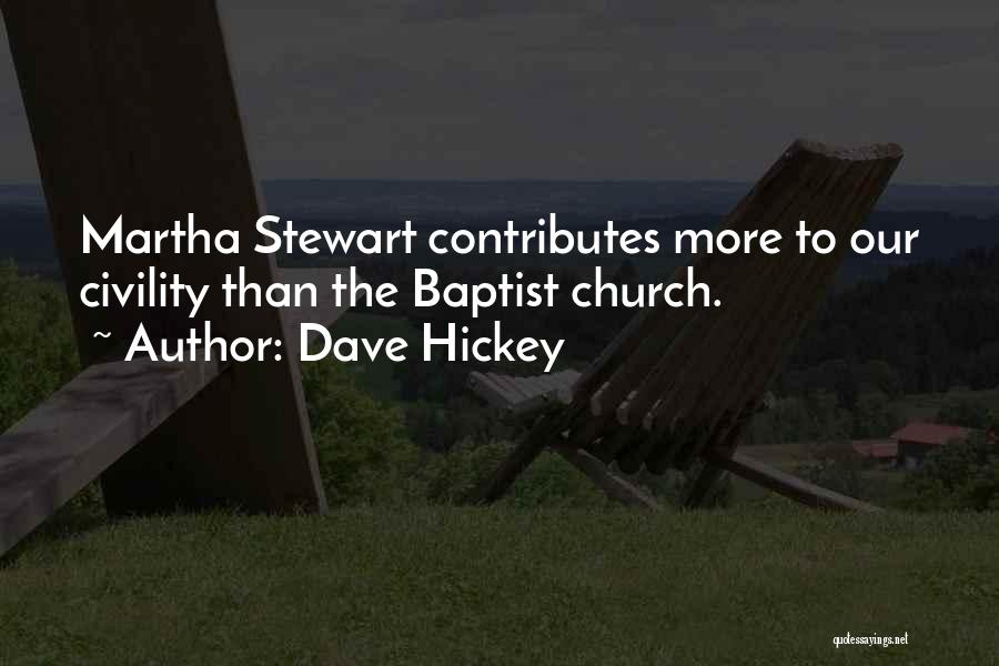 Dave Hickey Quotes: Martha Stewart Contributes More To Our Civility Than The Baptist Church.