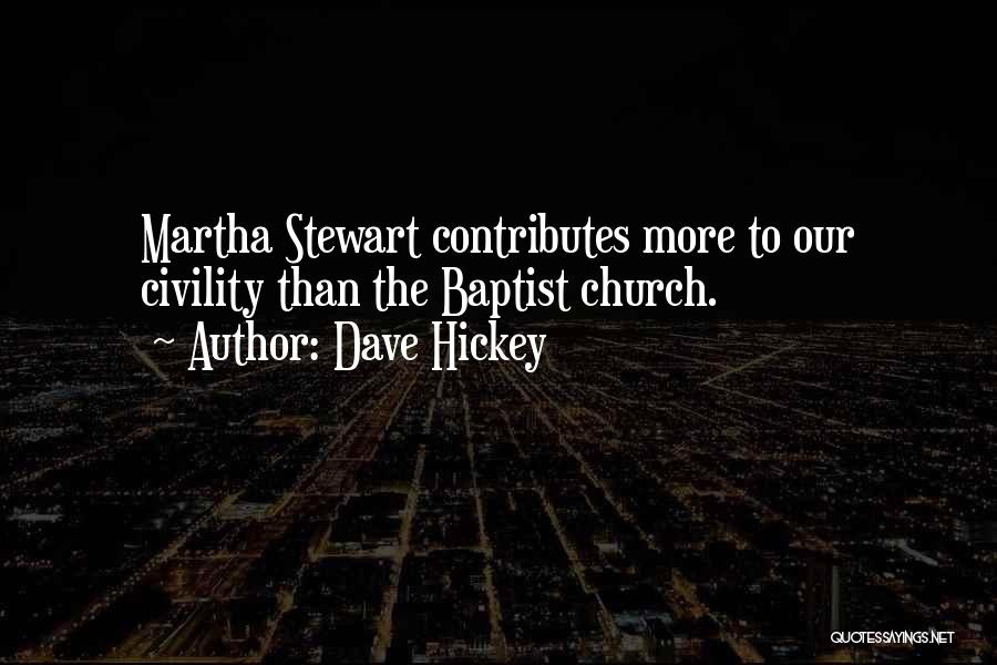 Dave Hickey Quotes: Martha Stewart Contributes More To Our Civility Than The Baptist Church.