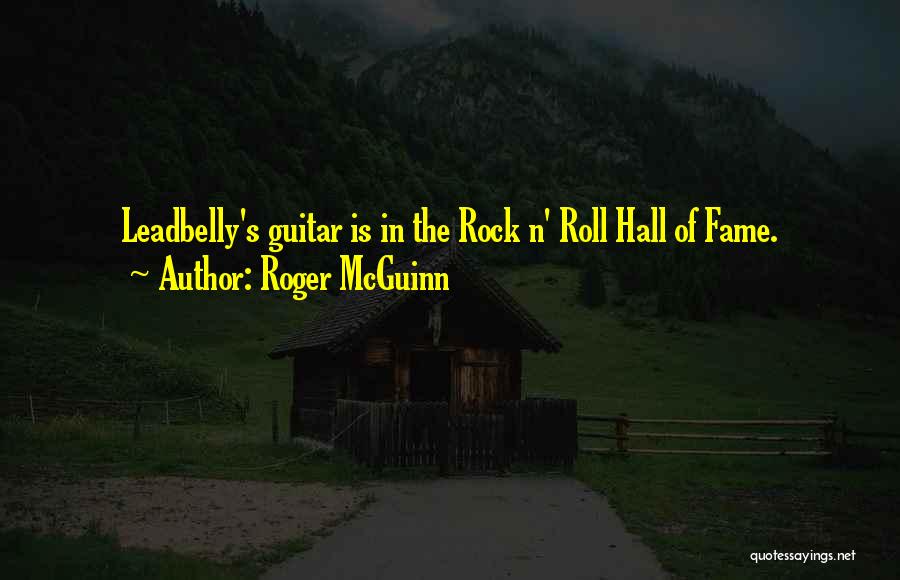 Roger McGuinn Quotes: Leadbelly's Guitar Is In The Rock N' Roll Hall Of Fame.