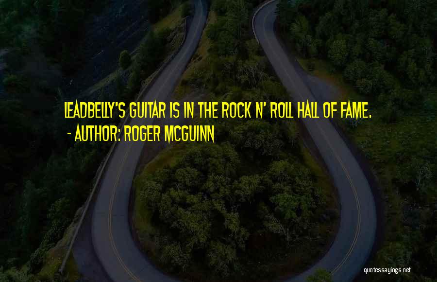 Roger McGuinn Quotes: Leadbelly's Guitar Is In The Rock N' Roll Hall Of Fame.