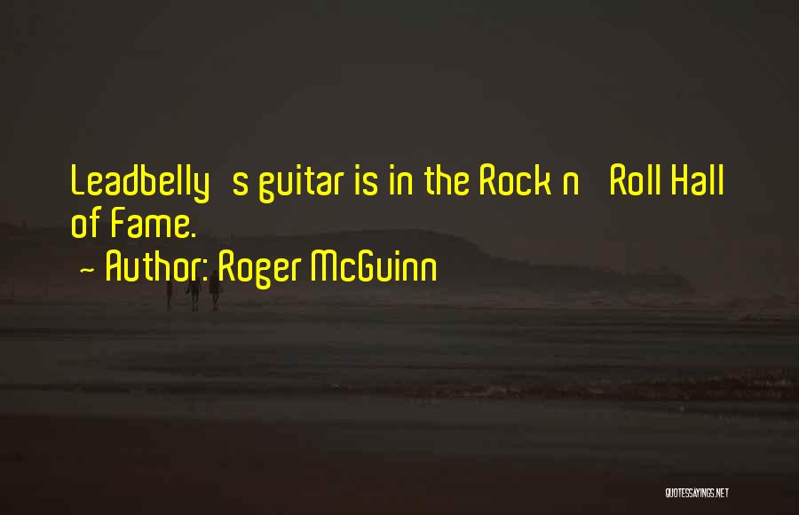 Roger McGuinn Quotes: Leadbelly's Guitar Is In The Rock N' Roll Hall Of Fame.