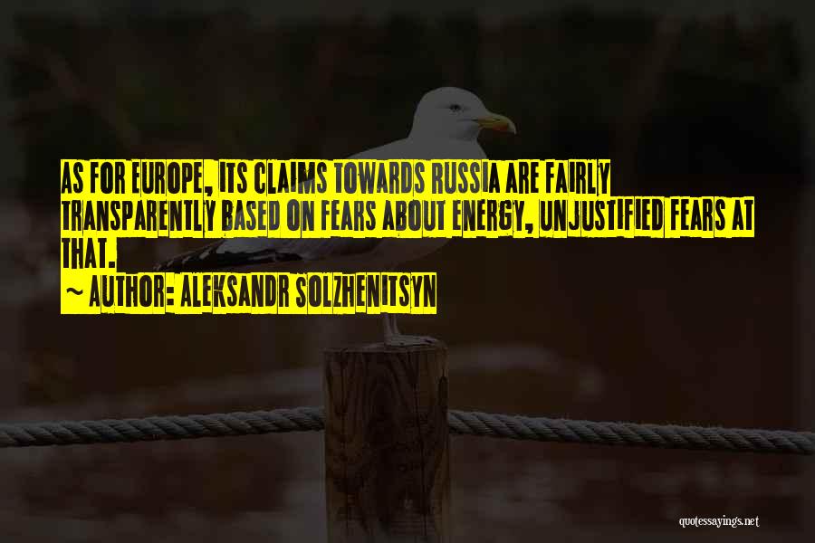 Aleksandr Solzhenitsyn Quotes: As For Europe, Its Claims Towards Russia Are Fairly Transparently Based On Fears About Energy, Unjustified Fears At That.
