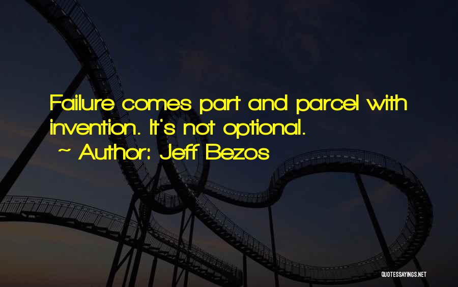 Jeff Bezos Quotes: Failure Comes Part And Parcel With Invention. It's Not Optional.