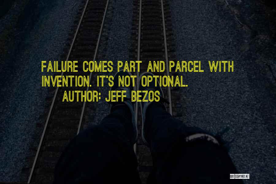 Jeff Bezos Quotes: Failure Comes Part And Parcel With Invention. It's Not Optional.