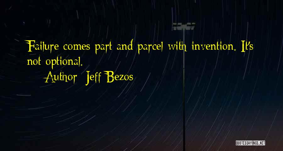 Jeff Bezos Quotes: Failure Comes Part And Parcel With Invention. It's Not Optional.