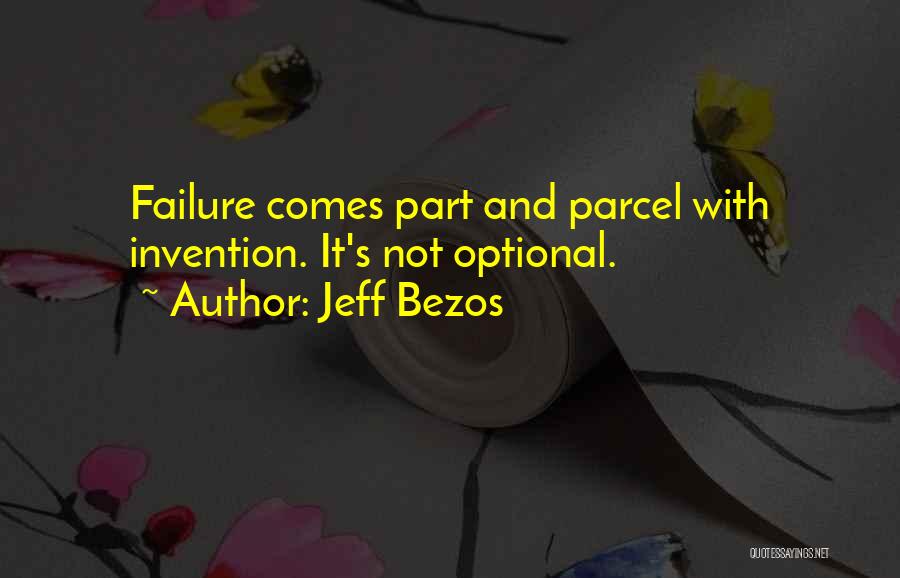 Jeff Bezos Quotes: Failure Comes Part And Parcel With Invention. It's Not Optional.