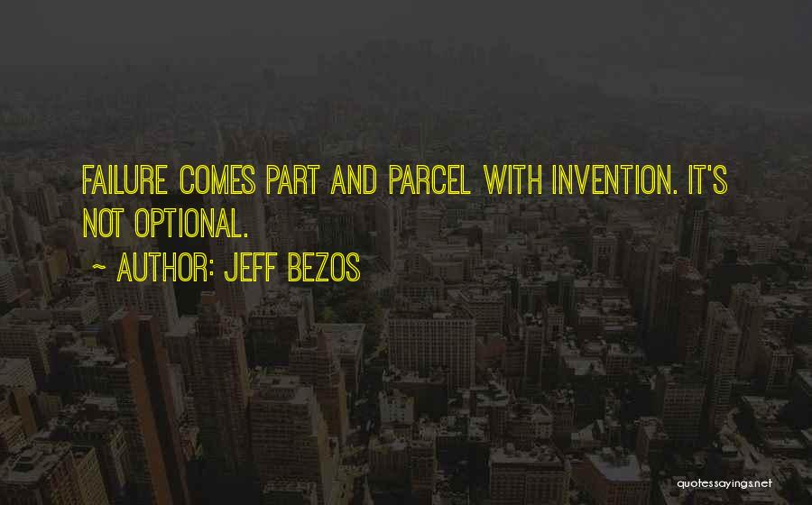 Jeff Bezos Quotes: Failure Comes Part And Parcel With Invention. It's Not Optional.
