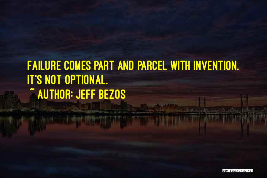 Jeff Bezos Quotes: Failure Comes Part And Parcel With Invention. It's Not Optional.