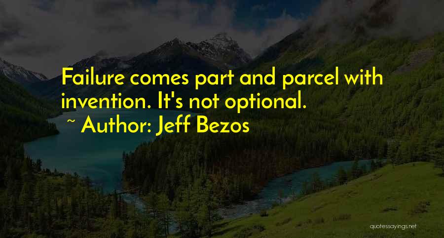 Jeff Bezos Quotes: Failure Comes Part And Parcel With Invention. It's Not Optional.