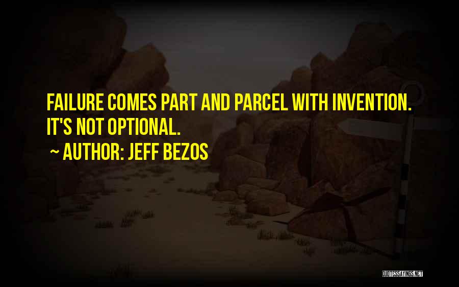 Jeff Bezos Quotes: Failure Comes Part And Parcel With Invention. It's Not Optional.