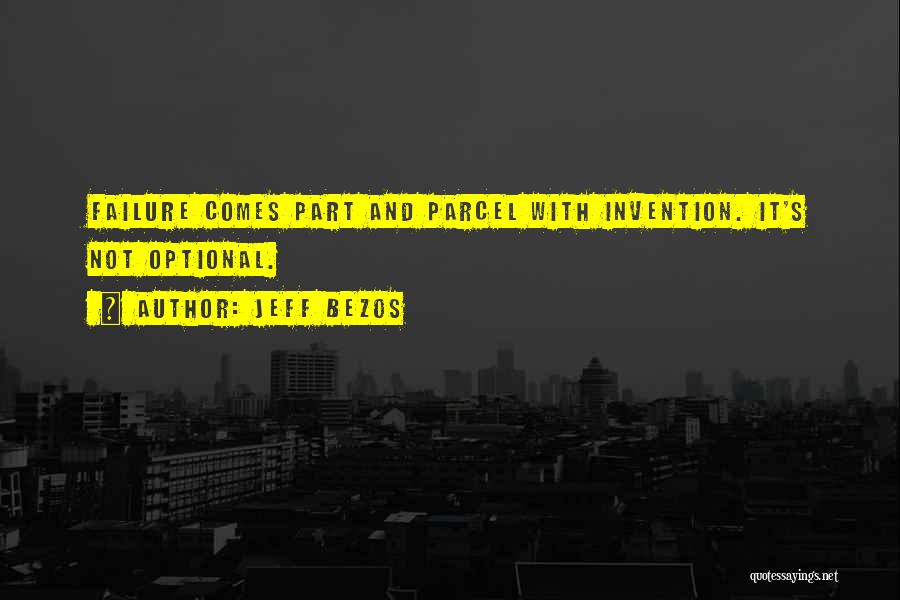 Jeff Bezos Quotes: Failure Comes Part And Parcel With Invention. It's Not Optional.