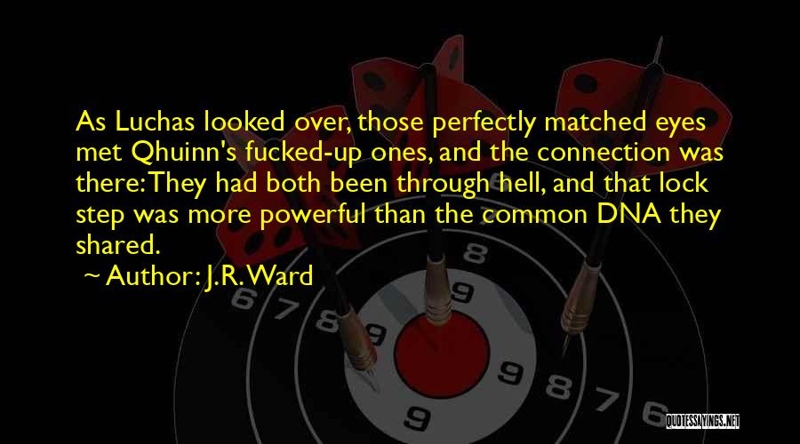 J.R. Ward Quotes: As Luchas Looked Over, Those Perfectly Matched Eyes Met Qhuinn's Fucked-up Ones, And The Connection Was There: They Had Both